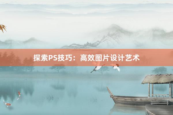 探索PS技巧：高效图片设计艺术